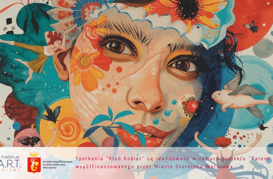 Klub Kobiet Fundacji A.R.T. – grupa wsparcia z elementami arteterapii i pracy z ciałem